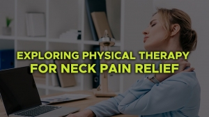 Physical Therapy for Neck Pain Relief: A Comprehensive Approach